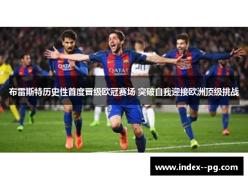 布雷斯特历史性首度晋级欧冠赛场 突破自我迎接欧洲顶级挑战